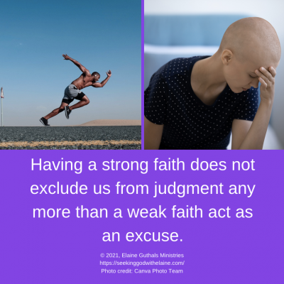 Having a strong faith does not exclude us from judgment any more than a weak faith act as an excuse.