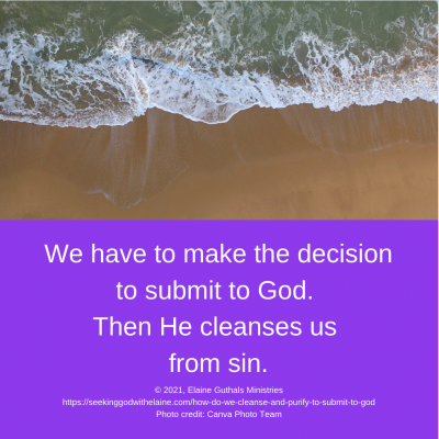 We have to make the decision to submit to God. Then He cleanses us from sin.