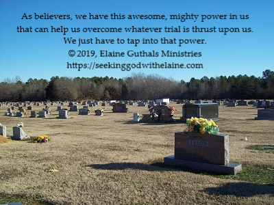 As believers, we have this awesome, mighty power in us that can help us overcome whatever trial is thrust upon us. We just have to tap into that power.