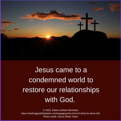 Jesus came to a condemned world to restore our relationships with God.