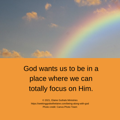 God wants us to be in a place where we can totally focus on Him.