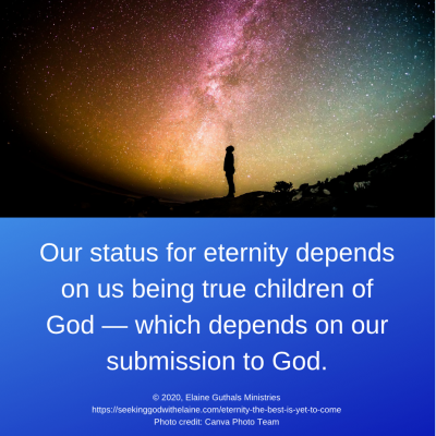 Our status for eternity depends on us being true children of God — which depends on our submission to God.