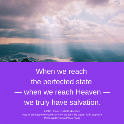 When we reach the perfected state — when we reach Heaven — we truly have salvation.