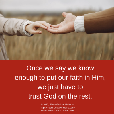 Once we say we know enough to put our faith in Him, we just have to trust God on the rest.