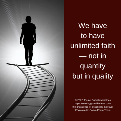 What that tells me is we have to have unlimited faith — not in quantity but in quality.