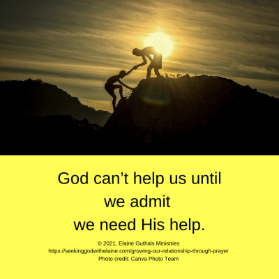 God can’t help us until we admit we need His help. 