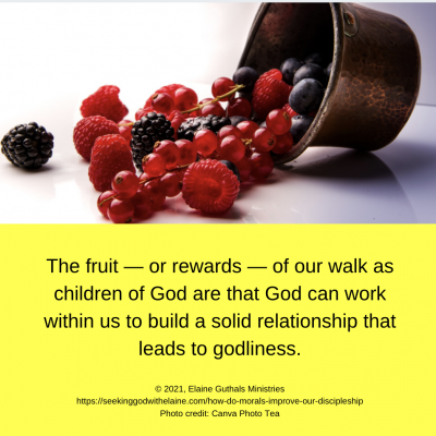 The fruit — or rewards — of our walk as children of God are that God can work within us to build a solid relationship that leads to godliness.