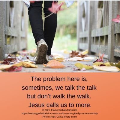 The problem here is, sometimes, we talk the talk but don’t walk the walk. Jesus calls us to more.