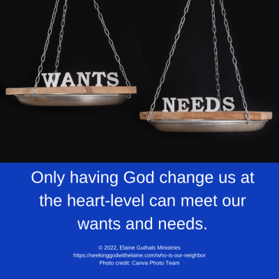 Only having God change us at the heart-level can meet our wants and needs.