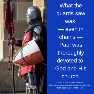 What the guards saw was — even in chains — Paul was thoroughly devoted to God and His church.