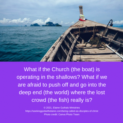 What if the Church (the boat) is operating in the shallows? What if we are afraid to push off and go into the deep end (the world) where the lost crowd (the fish) really is?