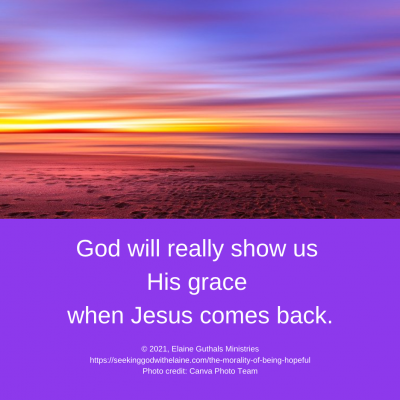 God will really show us His grace when Jesus comes back.