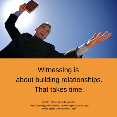 Witnessing is about building relationships. That takes time.