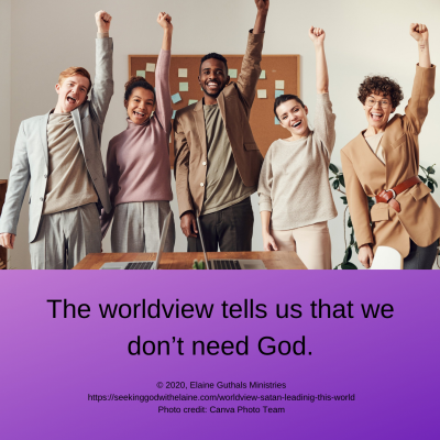 The worldview tells us that we don’t need God.