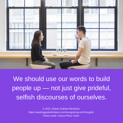 We should use our words to build people up — not just give prideful, selfish discourses of ourselves.