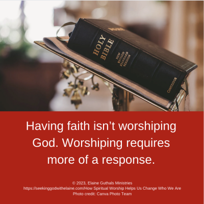 Having faith isn’t worshiping God. Worshiping requires more of a response.