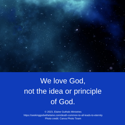 We love God, not the idea or principle of God.